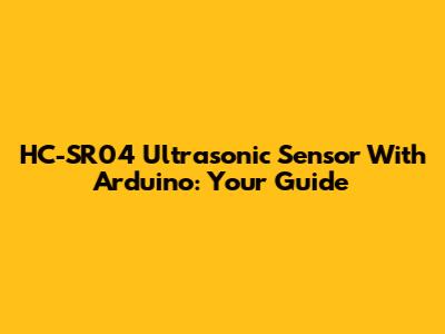 HC-SR04 Ultrasonic Sensor With Arduino: Your Guide