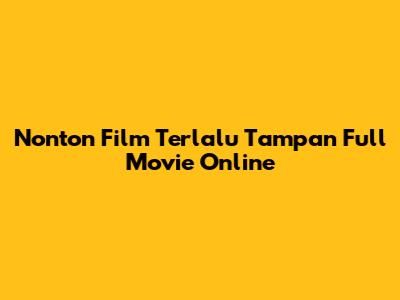 Nonton Film Terlalu Tampan Full Movie Online