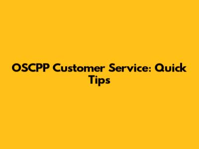 OSCPP Customer Service: Quick Tips