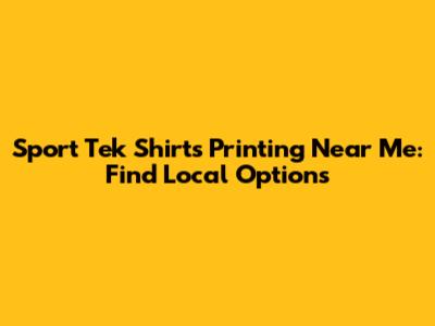 Sport Tek Shirts Printing Near Me: Find Local Options