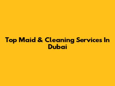 Top Maid & Cleaning Services In Dubai